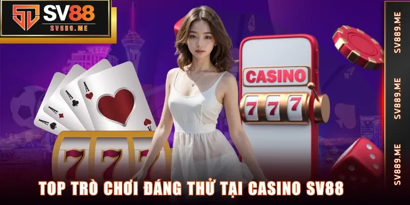 Top trò chơi đáng thử tại Casino SV88